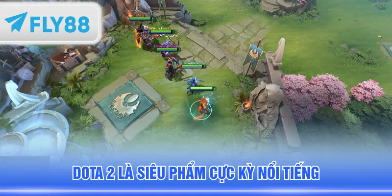 Dota 2 là siêu phẩm cực kỳ nổi tiếng